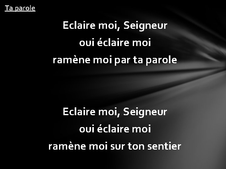 Ta parole Eclaire moi, Seigneur oui éclaire moi ramène moi par ta parole Eclaire