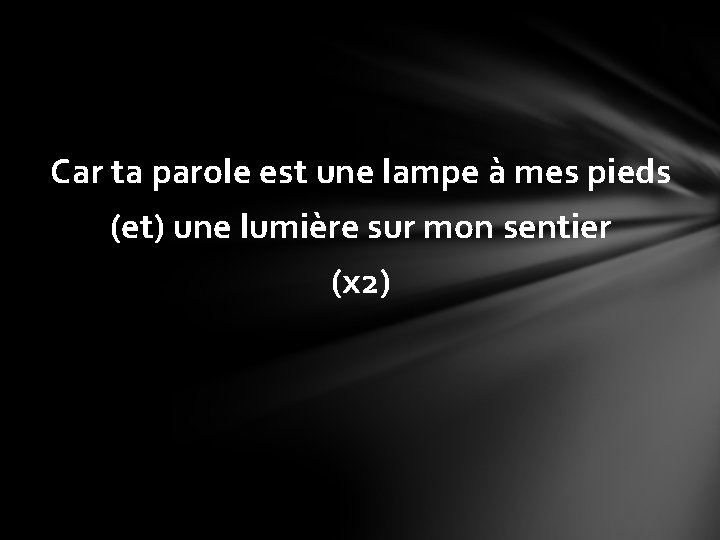 Car ta parole est une lampe à mes pieds (et) une lumière sur mon