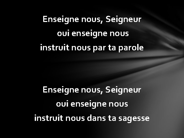 Enseigne nous, Seigneur oui enseigne nous instruit nous par ta parole Enseigne nous, Seigneur