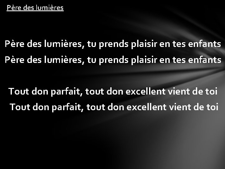 Père des lumières, tu prends plaisir en tes enfants Tout don parfait, tout don