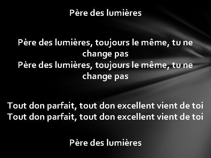 Père des lumières, toujours le même, tu ne change pas Tout don parfait, tout