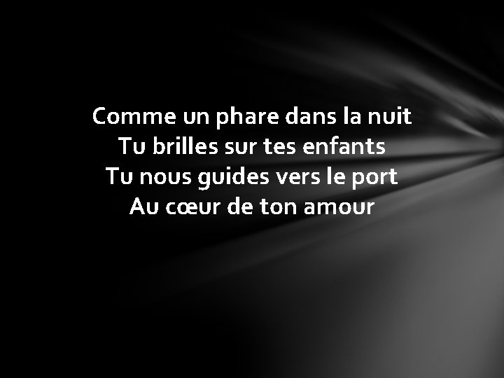 Comme un phare dans la nuit Tu brilles sur tes enfants Tu nous guides