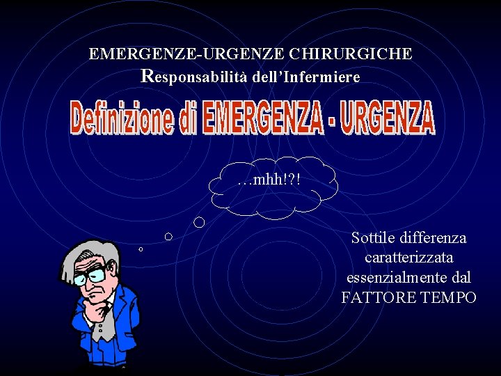 EMERGENZE-URGENZE CHIRURGICHE Responsabilità dell’Infermiere …mhh!? ! Sottile differenza caratterizzata essenzialmente dal FATTORE TEMPO 