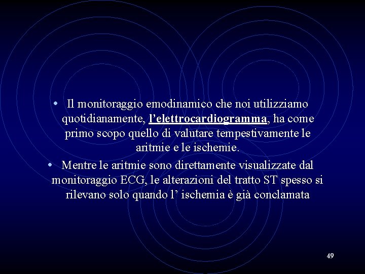  • Il monitoraggio emodinamico che noi utilizziamo quotidianamente, l’elettrocardiogramma, ha come primo scopo