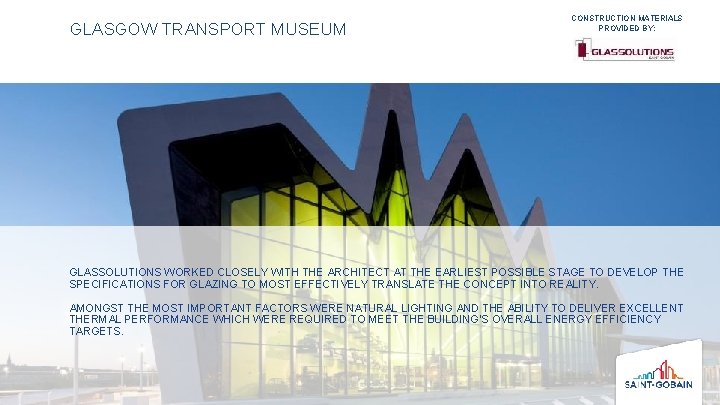 GLASGOW TRANSPORT MUSEUM CONSTRUCTION MATERIALS PROVIDED BY: GLASSOLUTIONS WORKED CLOSELY WITH THE ARCHITECT AT
