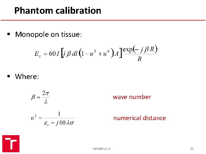 Phantom calibration § Monopole on tissue: § Where: wave number numerical distance raida@vut. cz