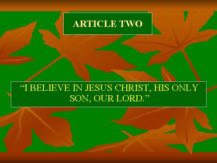 ARTICLE TWO “I BELIEVE IN JESUS CHRIST, HIS ONLY SON, OUR LORD. ” 