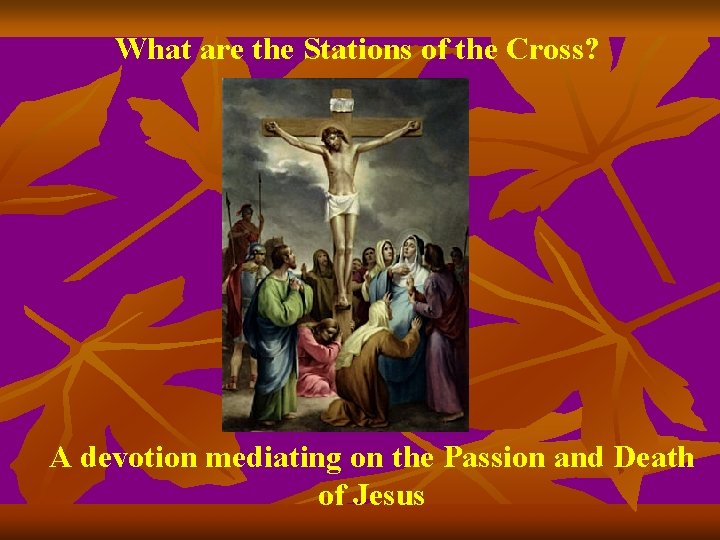 What are the Stations of the Cross? A devotion mediating on the Passion and