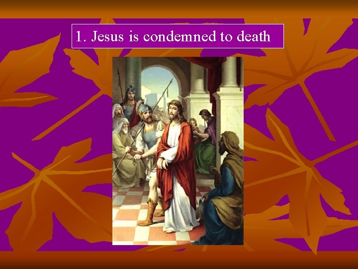 1. Jesus is condemned to death 