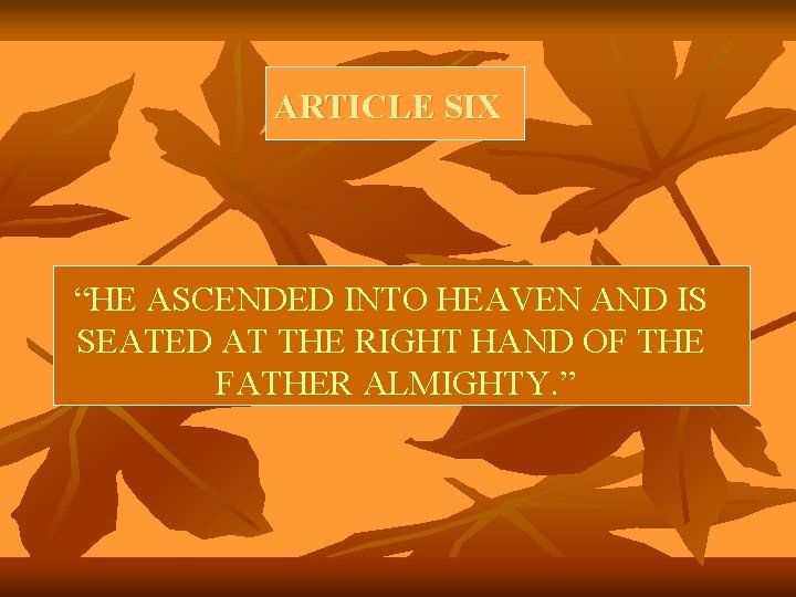 ARTICLE SIX “HE ASCENDED INTO HEAVEN AND IS SEATED AT THE RIGHT HAND OF