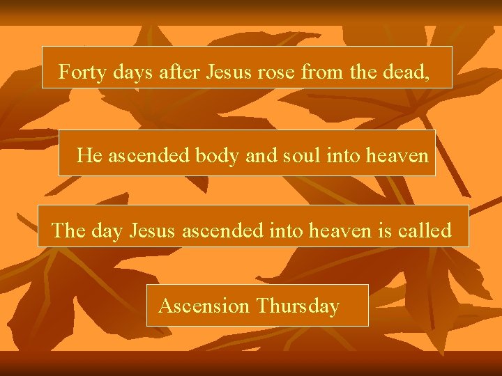 Forty days after Jesus rose from the dead, He ascended body and soul into