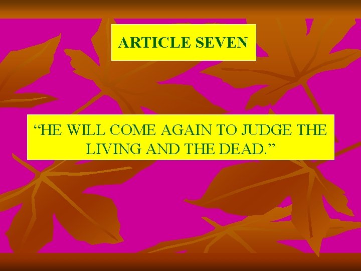 ARTICLE SEVEN “HE WILL COME AGAIN TO JUDGE THE LIVING AND THE DEAD. ”