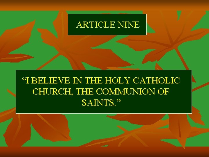 ARTICLE NINE “I BELIEVE IN THE HOLY CATHOLIC CHURCH, THE COMMUNION OF SAINTS. ”