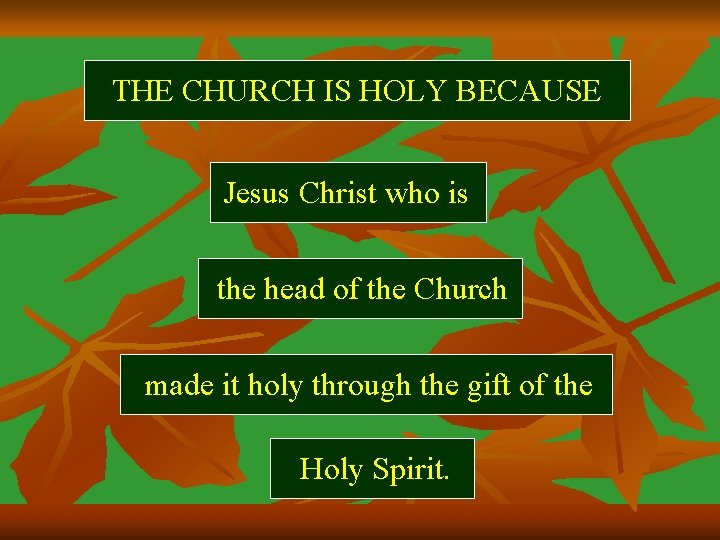 THE CHURCH IS HOLY BECAUSE Jesus Christ who is the head of the Church