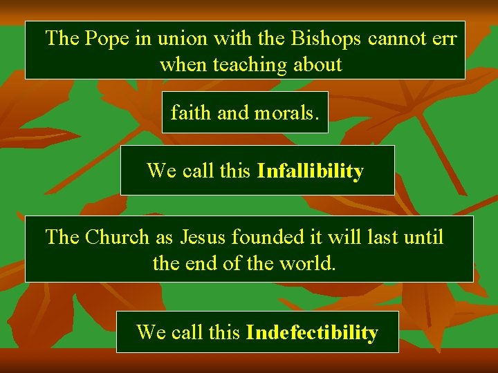 The Pope in union with the Bishops cannot err when teaching about faith and