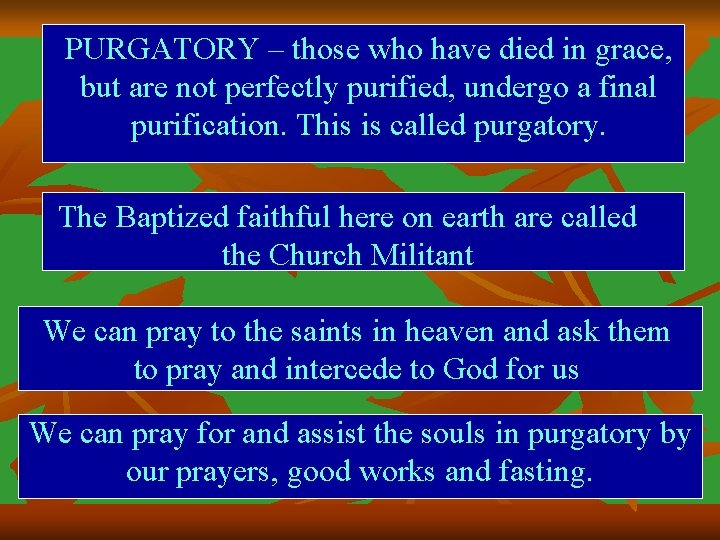 PURGATORY – those who have died in grace, but are not perfectly purified, undergo