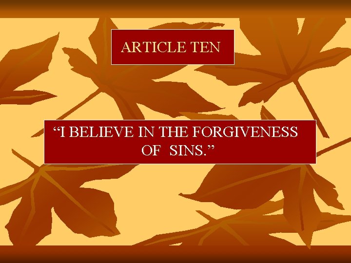 ARTICLE TEN “I BELIEVE IN THE FORGIVENESS OF SINS. ” 