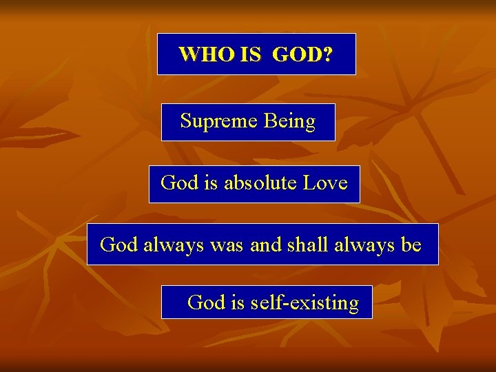 WHO IS GOD? Supreme Being God is absolute Love God always was and shall