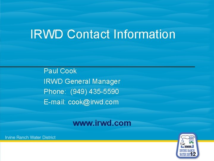 IRWD Contact Information Paul Cook IRWD General Manager Phone: (949) 435 -5590 E-mail: cook@irwd.