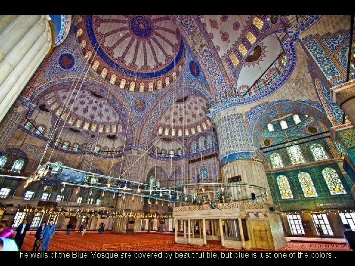 The walls of the Blue Mosque are covered by beautiful tile, but blue is