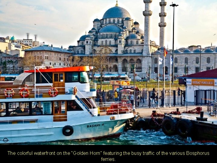 The colorful waterfront on the “Golden Horn” featuring the busy traffic of the various