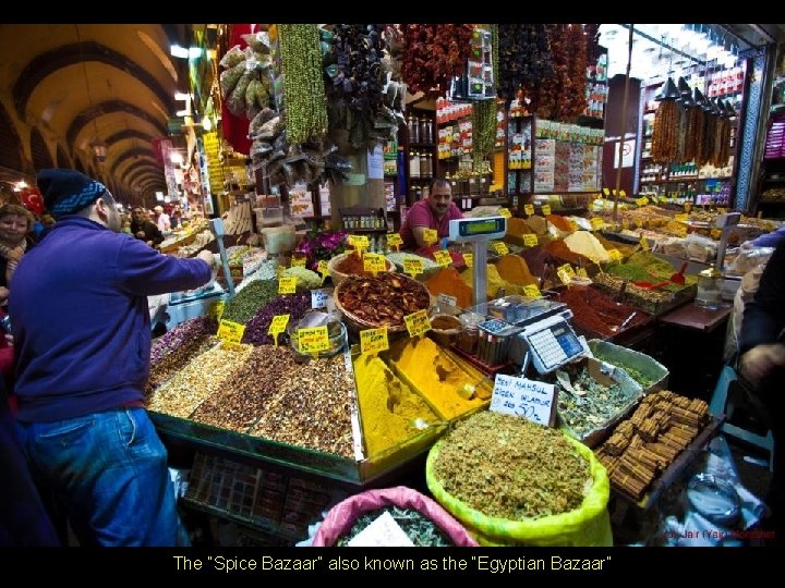 The “Spice Bazaar” also known as the “Egyptian Bazaar” 