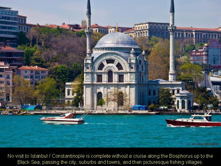 No visit to Istanbul / Constantinople is complete without a cruise along the Bosphorus