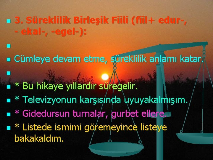 n n n n 3. Süreklilik Birleşik Fiili (fiil+ edur-, - ekal-, -egel-): Cümleye