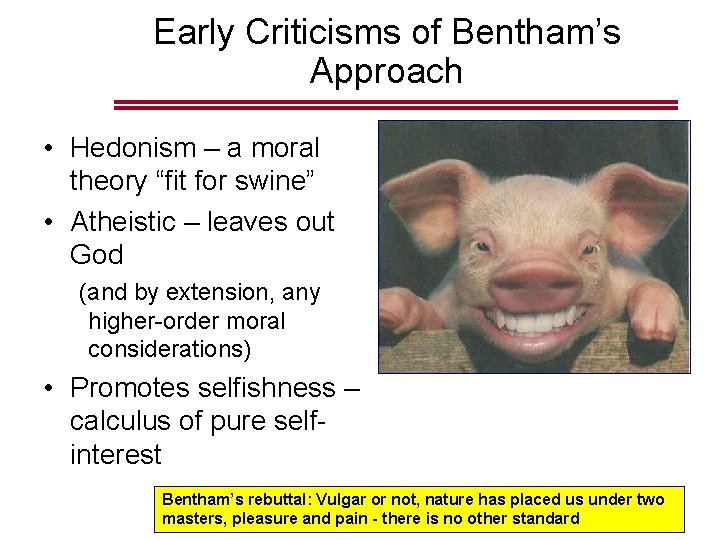 Early Criticisms of Bentham’s Approach • Hedonism – a moral theory “fit for swine”