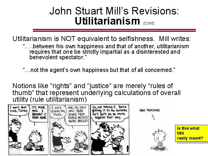 John Stuart Mill’s Revisions: Utilitarianism (Cont) Utilitarianism is NOT equivalent to selfishness. Mill writes: