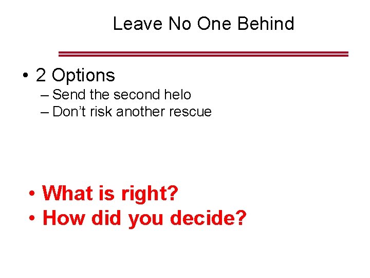 Leave No One Behind • 2 Options – Send the second helo – Don’t