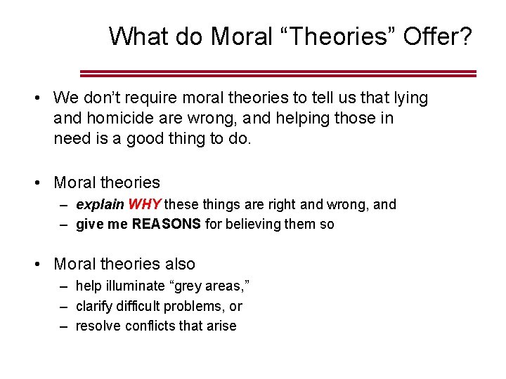 What do Moral “Theories” Offer? • We don’t require moral theories to tell us