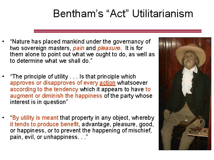 Bentham’s “Act” Utilitarianism • “Nature has placed mankind under the governancy of two sovereign