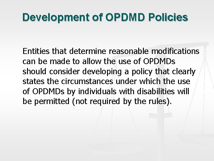 Development of OPDMD Policies Entities that determine reasonable modifications can be made to allow