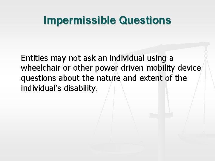 Impermissible Questions Entities may not ask an individual using a wheelchair or other power-driven