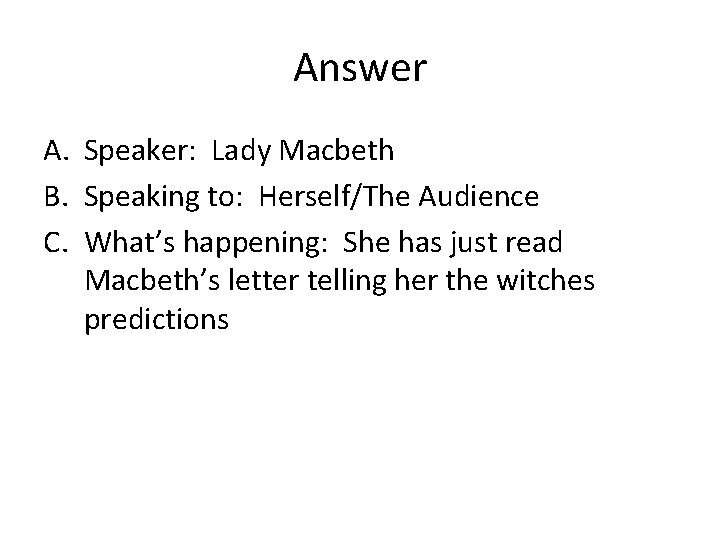 Answer A. Speaker: Lady Macbeth B. Speaking to: Herself/The Audience C. What’s happening: She