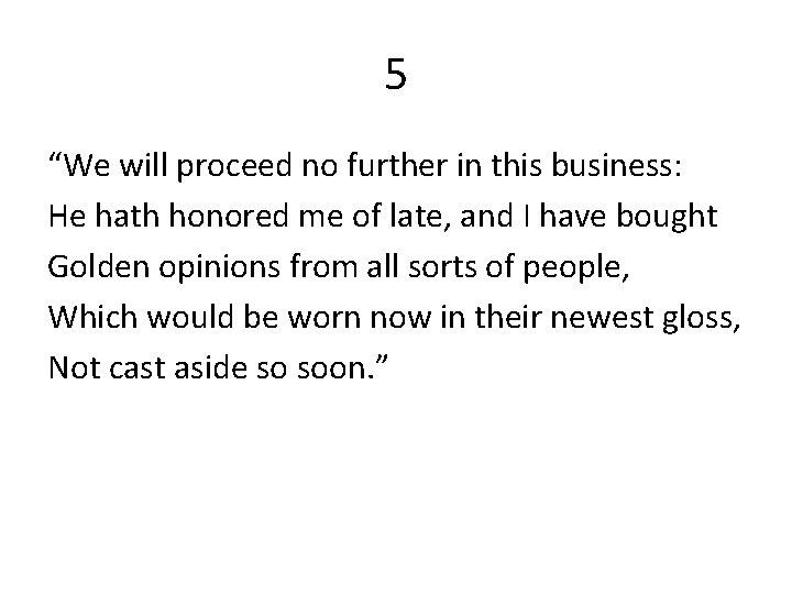 5 “We will proceed no further in this business: He hath honored me of
