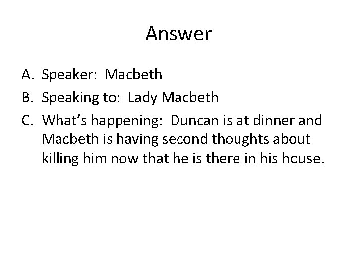 Answer A. Speaker: Macbeth B. Speaking to: Lady Macbeth C. What’s happening: Duncan is