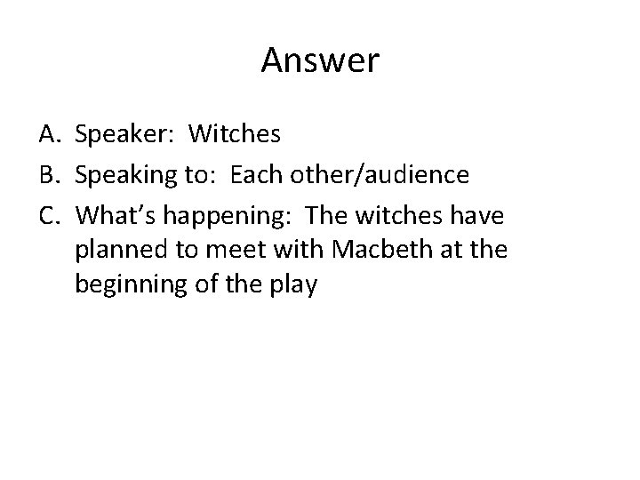 Answer A. Speaker: Witches B. Speaking to: Each other/audience C. What’s happening: The witches