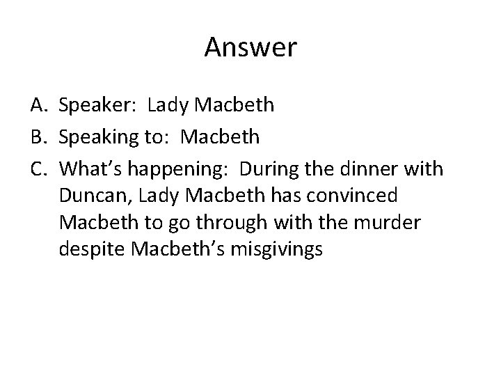 Answer A. Speaker: Lady Macbeth B. Speaking to: Macbeth C. What’s happening: During the