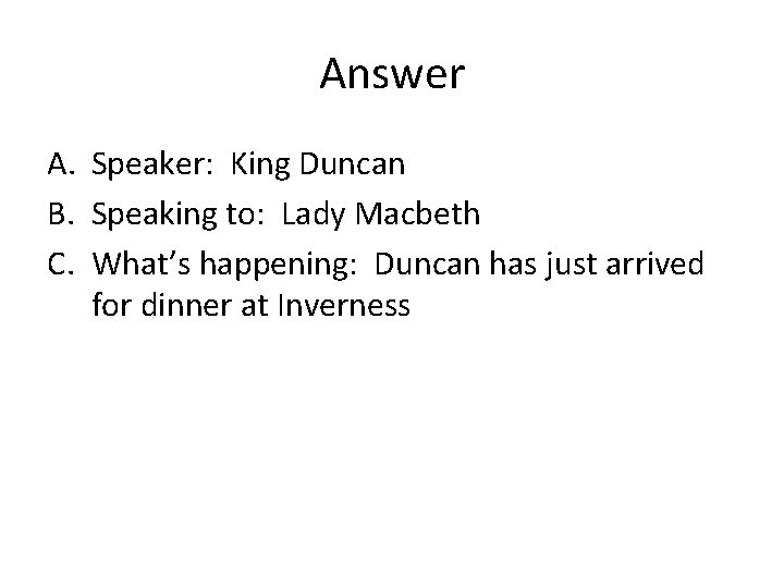 Answer A. Speaker: King Duncan B. Speaking to: Lady Macbeth C. What’s happening: Duncan