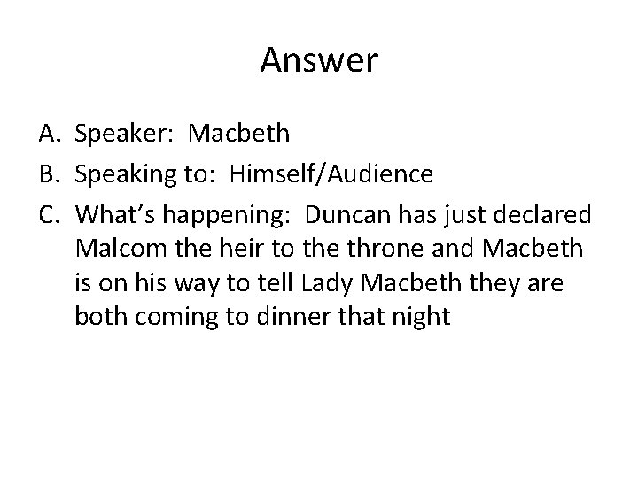 Answer A. Speaker: Macbeth B. Speaking to: Himself/Audience C. What’s happening: Duncan has just