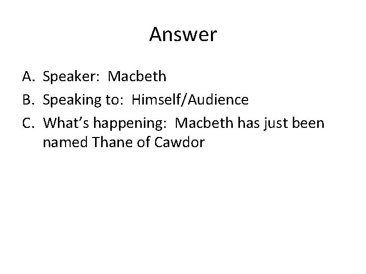 Answer A. Speaker: Macbeth B. Speaking to: Himself/Audience C. What’s happening: Macbeth has just