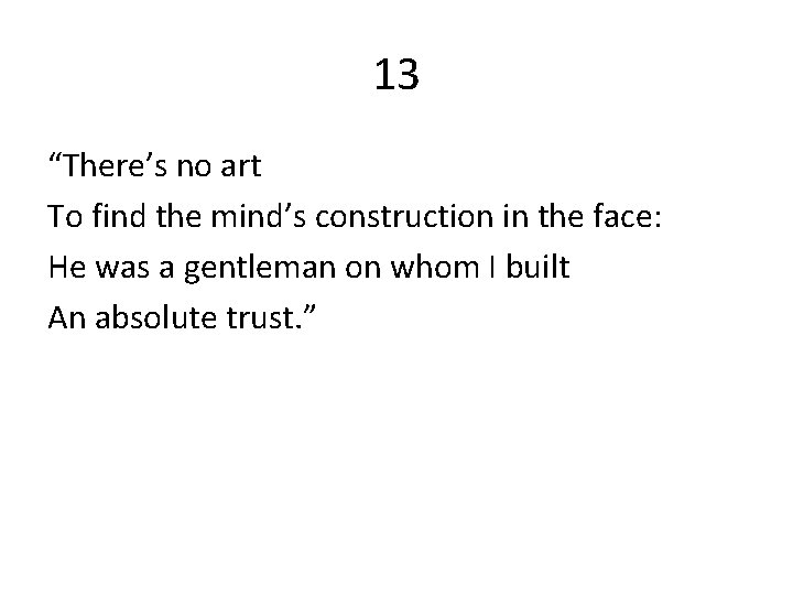 13 “There’s no art To find the mind’s construction in the face: He was