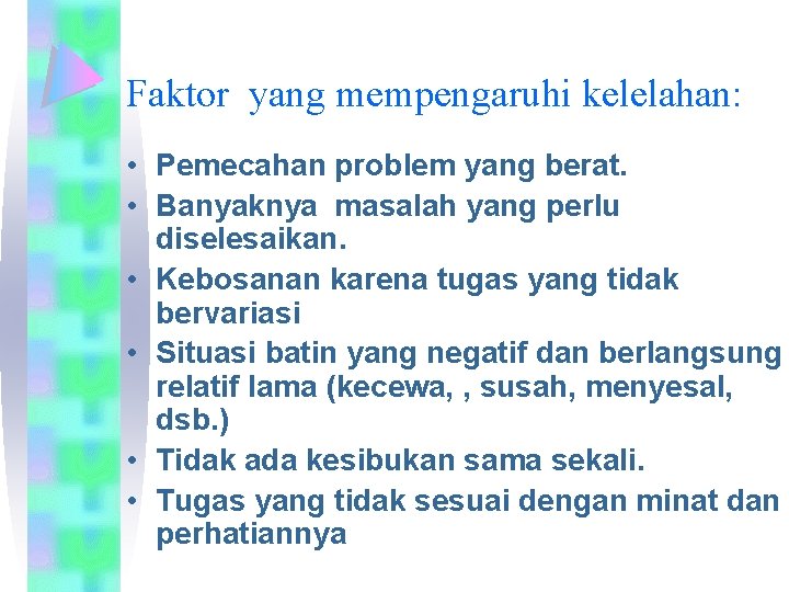 Faktor yang mempengaruhi kelelahan: • Pemecahan problem yang berat. • Banyaknya masalah yang perlu