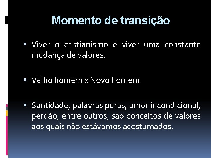 Momento de transição Viver o cristianismo é viver uma constante mudança de valores. Velho