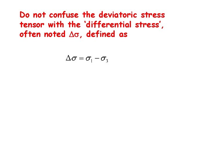 Do not confuse the deviatoric stress tensor with the ‘differential stress’, often noted D