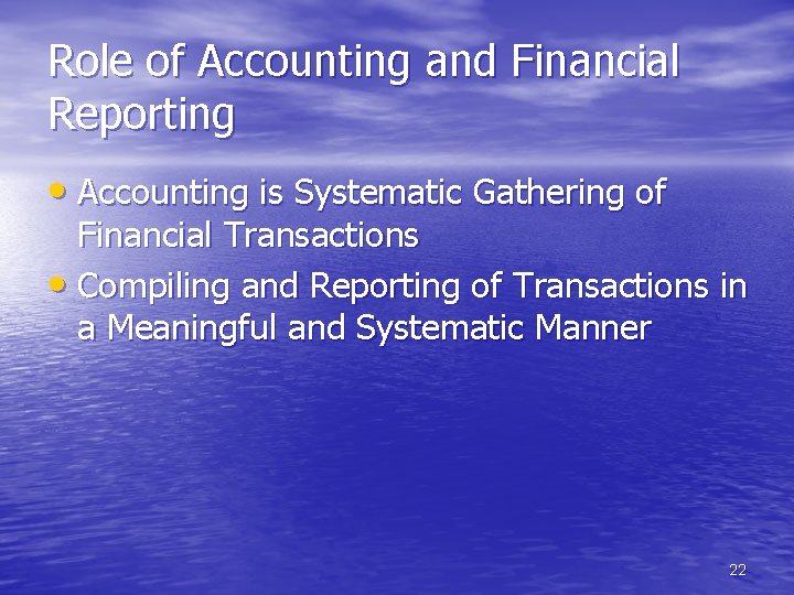 Role of Accounting and Financial Reporting • Accounting is Systematic Gathering of Financial Transactions