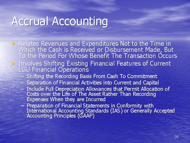Accrual Accounting • Relates Revenues and Expenditures Not to the Time in • Which