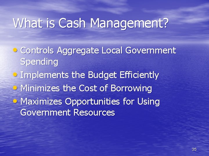 What is Cash Management? • Controls Aggregate Local Government Spending • Implements the Budget